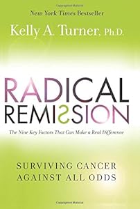 Radical Remission: Surviving Cancer Against All Odds by Kelly A. Turner