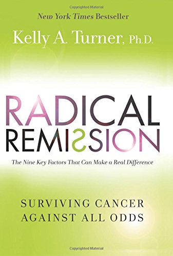 Radical Remission: Surviving Cancer Against All Odds by Kelly A. Turner