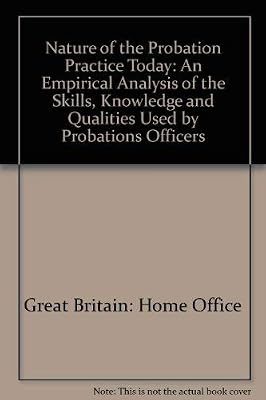 The nature of probation practice today: An empirical analysis of the skills, knowledge, and qualities used by probation officers : a report ... by the Home Office Research and Planning Unit