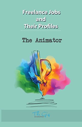 Freelance Jobs and their Profiles: The Freelance Animator (Freelance Careers) by The Gig Economist