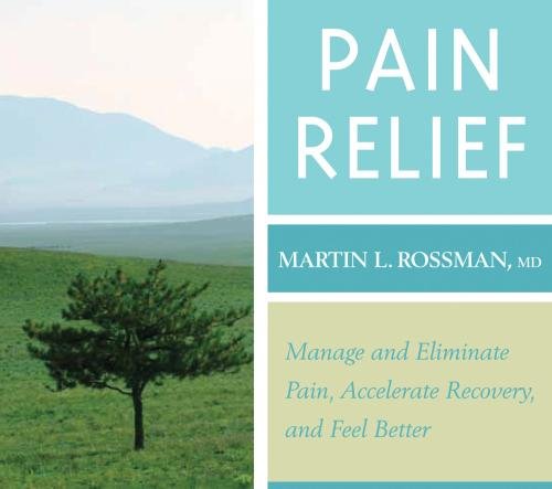 Pain Relief: Manage and Eliminate Pain, Accelerate Recovery, and Feel Better by Martin L. Rossman