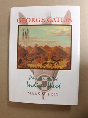 George Catlin: Painter of the Indian West