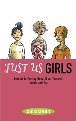 Just Us Girls: Secrets to Feeling Good About Yourself, Inside and Out (A Sunscreen Book)