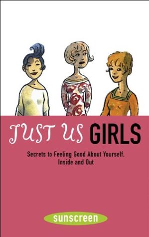 Just Us Girls: Secrets to Feeling Good About Yourself, Inside and Out (A Sunscreen Book) by Moka