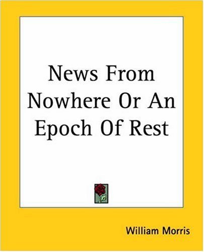 News From Nowhere, or An Epoch of Rest by William Morris