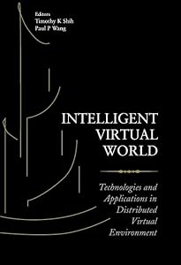 INTELLIGENT VIRTUAL WORLD: TECHNOLOGIES AND APPLICATIONS IN DISTRIBUTED VIRTUAL ENVIRONMENT by Timothy K Shih