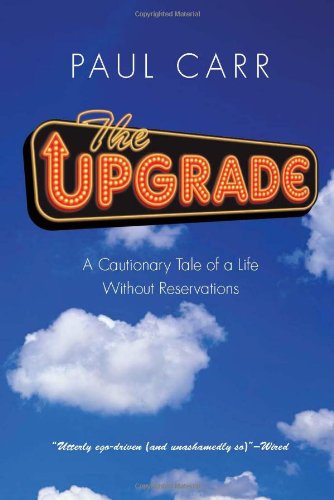 Upgrade: A Cautionary Tale of a Life Without Reservations by Paul Carr