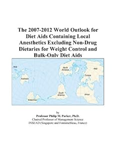 The 2007-2012 World Outlook for Diet Aids Containing Local Anesthetics Excluding Non-Drug Dietaries for Weight Control and Bulk-Only Diet Aids by Philip M. Parker