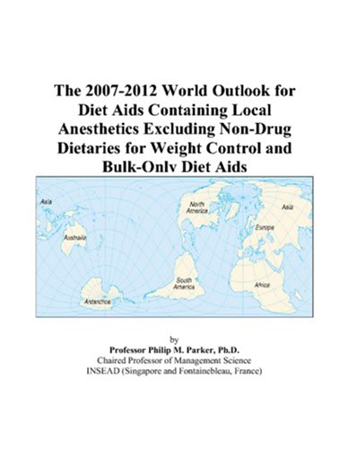 The 2007-2012 World Outlook for Diet Aids Containing Local Anesthetics Excluding Non-Drug Dietaries for Weight Control and Bulk-Only Diet Aids by Philip M. Parker