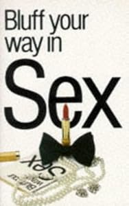 Title: Bluff Your Way in Sex (Bluffer's Guides) by Tim and Sarah Brewer. Webb