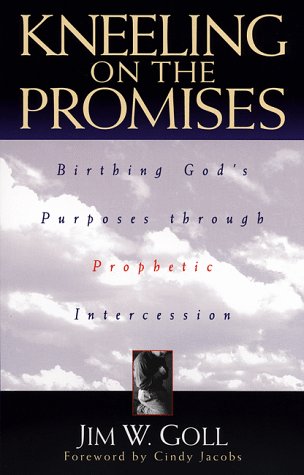 Kneeling on the Promises: Birthing God's Purposes through Prophetic Intercession by James W. Goll