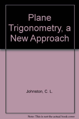 Plane trigonometry, a new approach (The Appleton-Century mathematics series) by C. L Johnston
