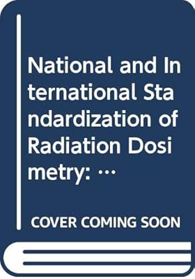 National and international standardization of radiation dosimetry: Proceedings of an International Symposium on National and International ... series - International Atomic Energy Agency)
