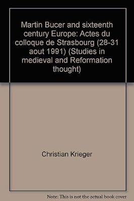 Martin Bucer and sixteenth century Europe: Actes du colloque de Strasbourg (28-31 août 1991) (Studies in medieval and Reformation thought)