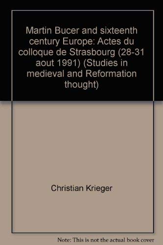 Martin Bucer and sixteenth century Europe: Actes du colloque de Strasbourg (28-31 août 1991) (Studies in medieval and Reformation thought) by Christian Krieger; Marc Lienhard
