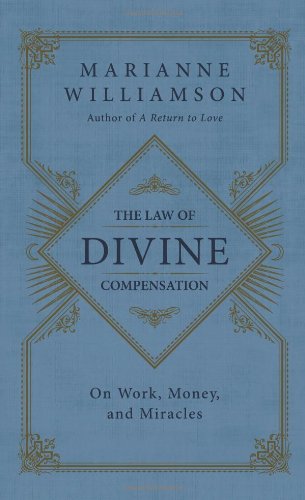 The Law of Divine Compensation: On Work, Money, and Miracles by Marianne Williamson