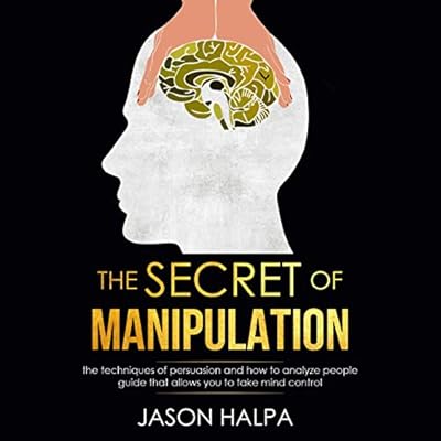 The Secret of Manipulation: The Techniques of Persuasion and How to Analyze People Guide That Allows You to Take Mind Control