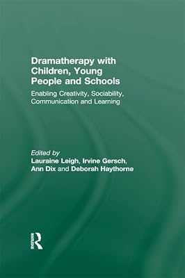 Dramatherapy with Children, Young People and Schools: Enabling Creativity, Sociability, Communication and Learning