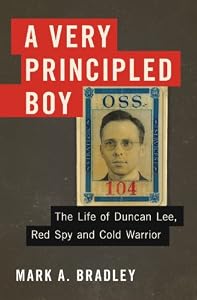 A Very Principled Boy: The Life of Duncan Lee, Red Spy and Cold Warrior by Mark A. Bradley