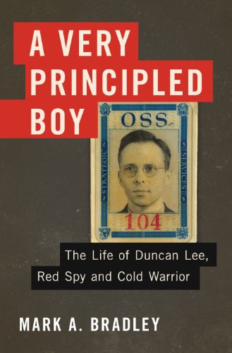 A Very Principled Boy: The Life of Duncan Lee, Red Spy and Cold Warrior by Mark A. Bradley