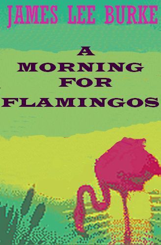 A Morning for Flamingos by James Lee Burke