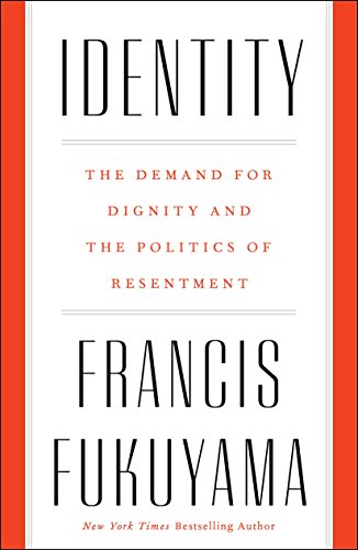 Identity: The Demand for Dignity and the Politics of Resentment by Francis Fukuyama