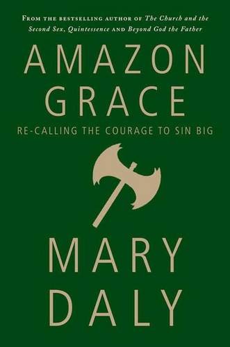 Amazon Grace: Re-Calling the Courage to Sin Big by Mary Daly