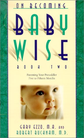 On Becoming Babywise: Book II Parenting Your Pre-Toddler 5 to 15 Months by Gary Ezzo