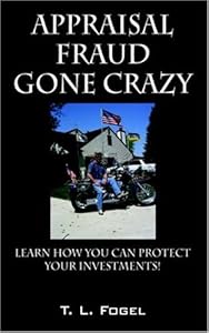Appraisal Fraud Gone Crazy: Learn How to Read an Appraisal by T. L. Fogel