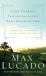 Lucado 3-in-1: Traveling Light, Next Door Savior, Come Thirsty