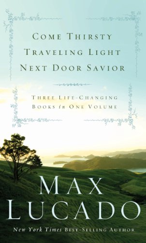 Lucado 3-in-1: Traveling Light, Next Door Savior, Come Thirsty by Max Lucado