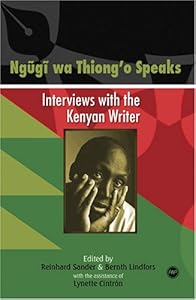 Ngugi Wa Thiong'o Speaks: Interviews With The Kenyan Writer by Reinhard W. Sander