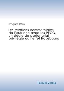 Les relations commerciales de l'Autriche avec les PECO, un siècle de partenariat privilégié ou l'effet Habsbourg (German Edition) by Irmgard Roux