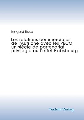 Les relations commerciales de l'Autriche avec les PECO, un siècle de partenariat privilégié ou l'effet Habsbourg (German Edition)