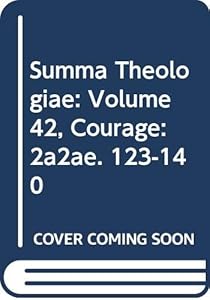 Summa Theologiae: Volume 42, Courage: 2a2ae. 123-140