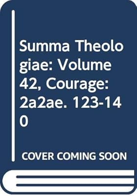 Summa Theologiae: Volume 42, Courage: 2a2ae. 123-140