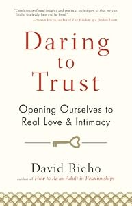 Daring to Trust: Opening Ourselves to Real Love and Intimacy