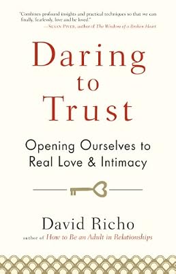 Daring to Trust: Opening Ourselves to Real Love and Intimacy