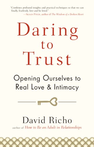 Daring to Trust: Opening Ourselves to Real Love and Intimacy by David Richo