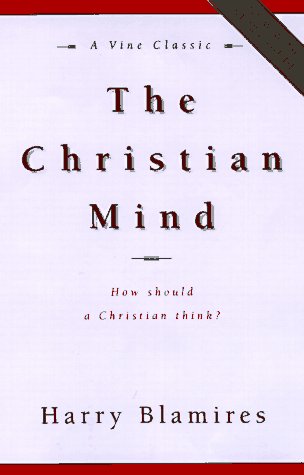 The Christian Mind: How Should a Christian Think by Harry Blamires