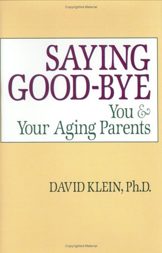Saying Good-Bye: You & Your Aging Parents by David H. Klein