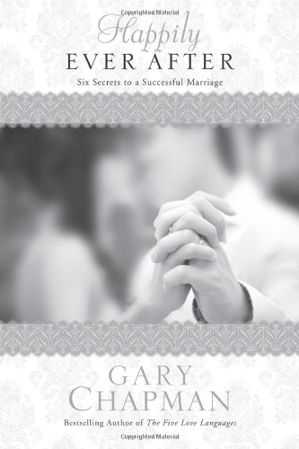 Happily Ever After: Six Secrets to a Successful Marriage by Gary D Chapman