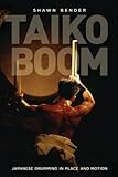 Shawn Bender, "Taiko Boom: Japanese Drumming in Place and Motion" (U California Press, 2012)