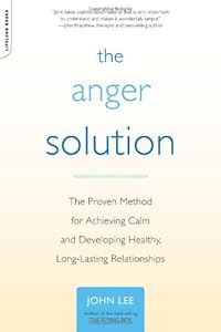 The Anger Solution: The Proven Method for Achieving Calm and Developing Healthy, Long-Lasting Relationships