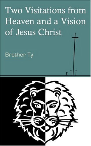 Two Visitations from Heaven and a Vision of Jesus Christ by Brother Ty