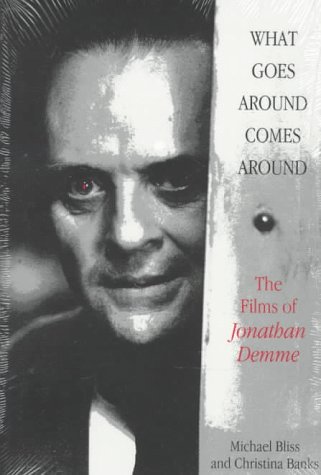What Goes Around Comes Around: The Films of Jonathan Demme by Michael Bliss