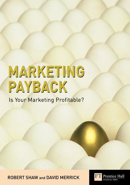 Marketing Payback: Is Your Marketing Profitable? (Financial Times Series) by Robert Shaw