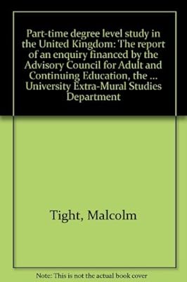 Part-time degree level study in the United Kingdom: The report of an enquiry financed by the Advisory Council for Adult and Continuing Education, the ... University Extra-Mural Studies Department