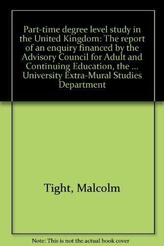 Part-time degree level study in the United Kingdom: The report of an enquiry financed by the Advisory Council for Adult and Continuing Education, the ... University Extra-Mural Studies Department by Malcolm Tight