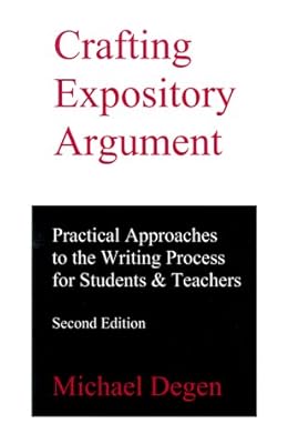 Crafting Expository Argument: Practical Approaches to the Writing Process for Students & Teachers
